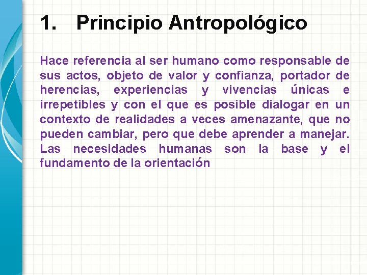 1. Principio Antropológico Hace referencia al ser humano como responsable de sus actos, objeto