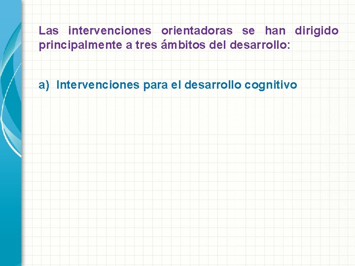 Las intervenciones orientadoras se han dirigido principalmente a tres ámbitos del desarrollo: a) Intervenciones