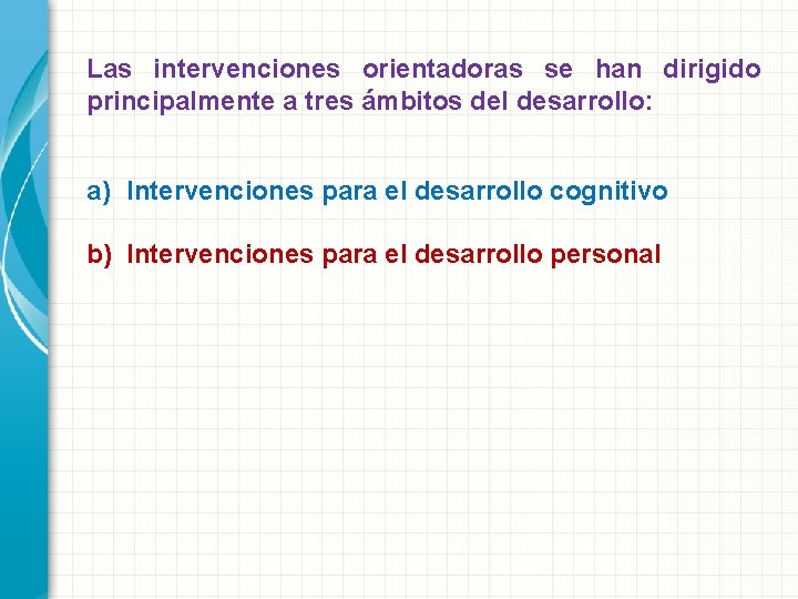 Las intervenciones orientadoras se han dirigido principalmente a tres ámbitos del desarrollo: a) Intervenciones