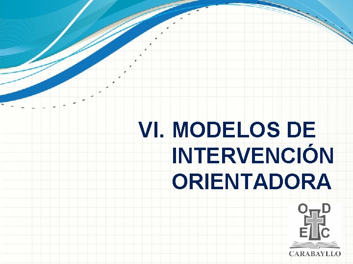 VI. MODELOS DE INTERVENCIÓN ORIENTADORA 