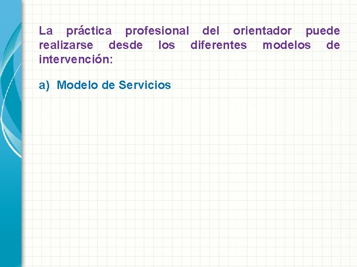 La práctica profesional del orientador puede realizarse desde los diferentes modelos de intervención: a)