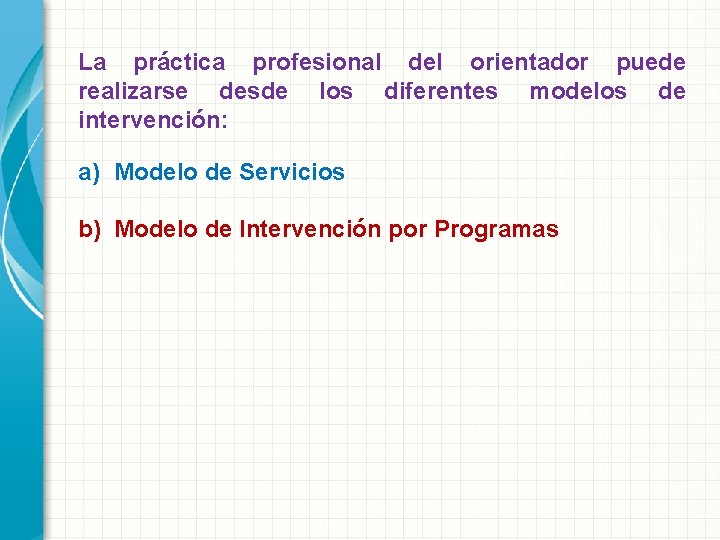 La práctica profesional del orientador puede realizarse desde los diferentes modelos de intervención: a)