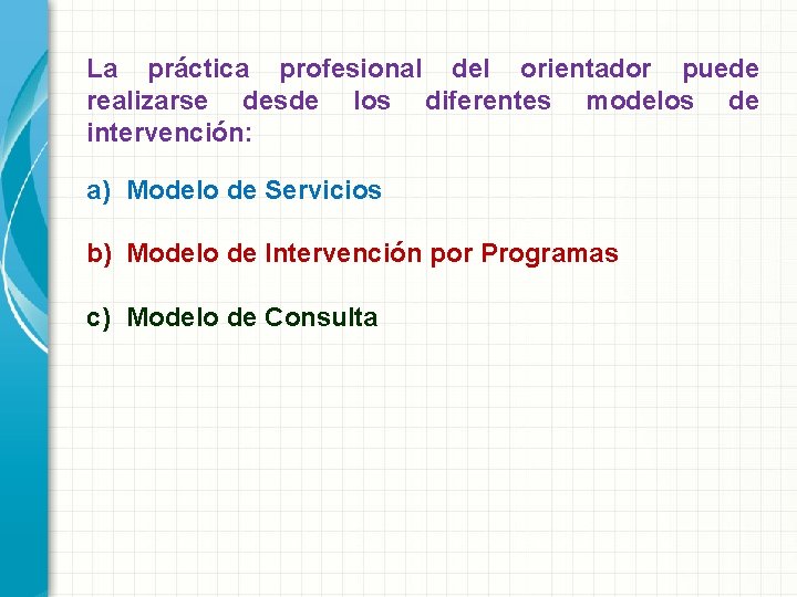 La práctica profesional del orientador puede realizarse desde los diferentes modelos de intervención: a)