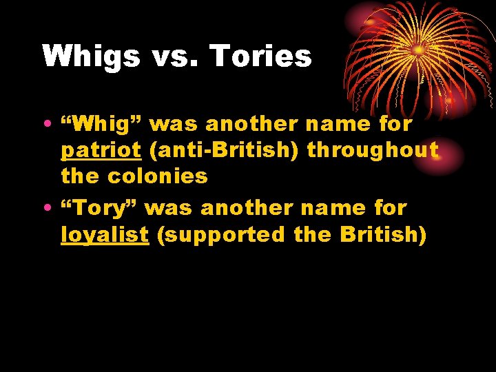 Whigs vs. Tories • “Whig” was another name for patriot (anti-British) throughout the colonies