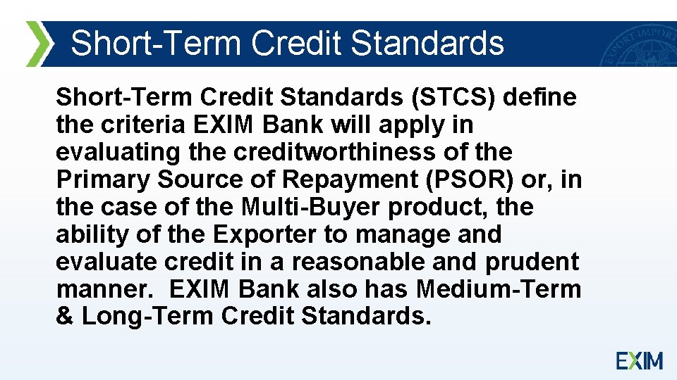 Short-Term Credit Standards (STCS) define the criteria EXIM Bank will apply in evaluating the