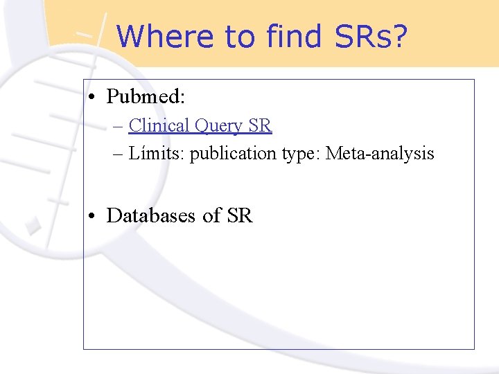 Where to find SRs? • Pubmed: – Clinical Query SR – Límits: publication type: