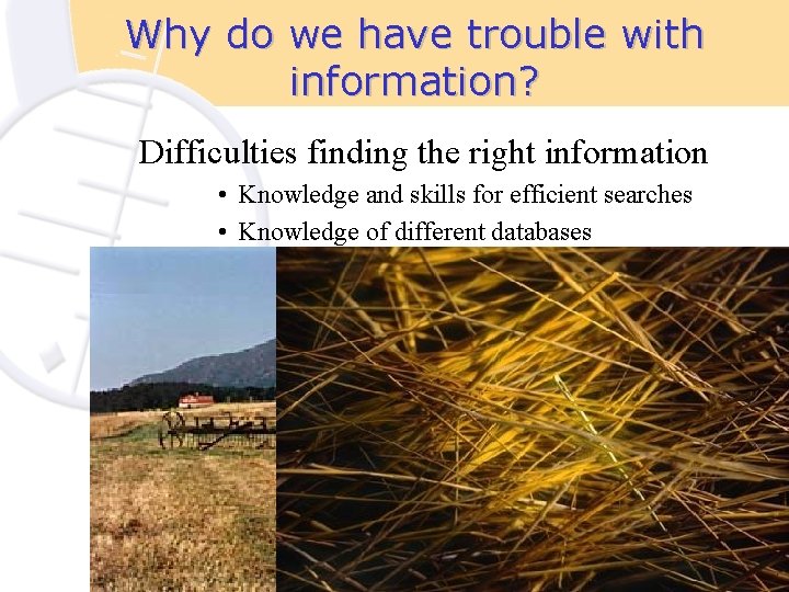 Why do we have trouble with information? Difficulties finding the right information • Knowledge