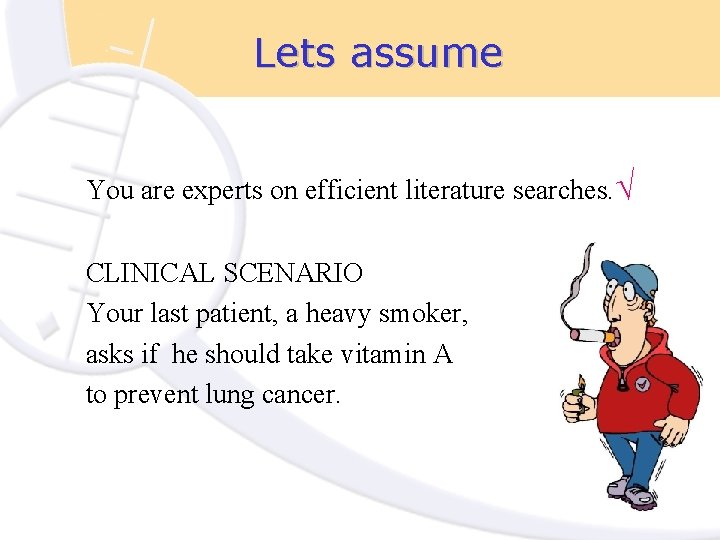 Lets assume You are experts on efficient literature searches. √ CLINICAL SCENARIO Your last