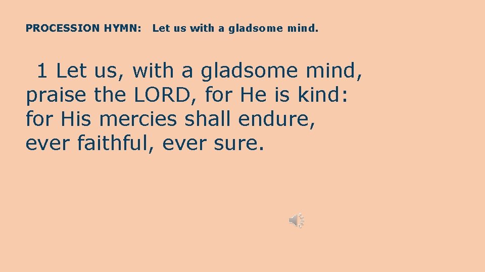 PROCESSION HYMN: Let us with a gladsome mind. 1 Let us, with a gladsome