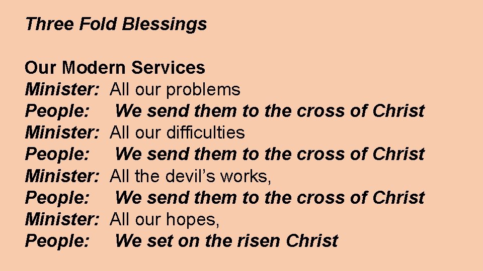 Three Fold Blessings Our Modern Services Minister: All our problems People: We send them