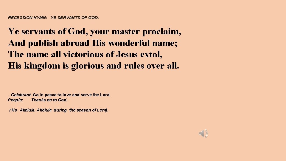 RECESSION HYMN: YE SERVANTS OF GOD. Ye servants of God, your master proclaim, And