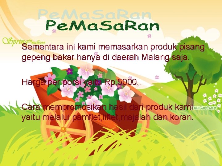 Sementara ini kami memasarkan produk pisang gepeng bakar hanya di daerah Malang saja. Harga