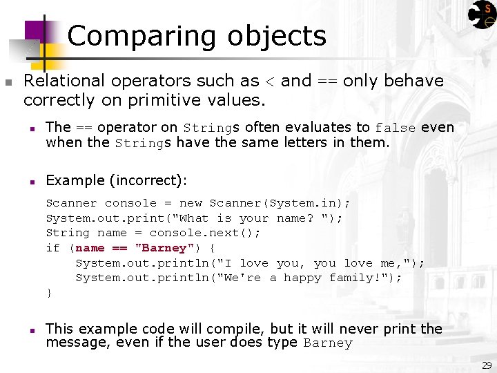 Comparing objects n Relational operators such as < and == only behave correctly on