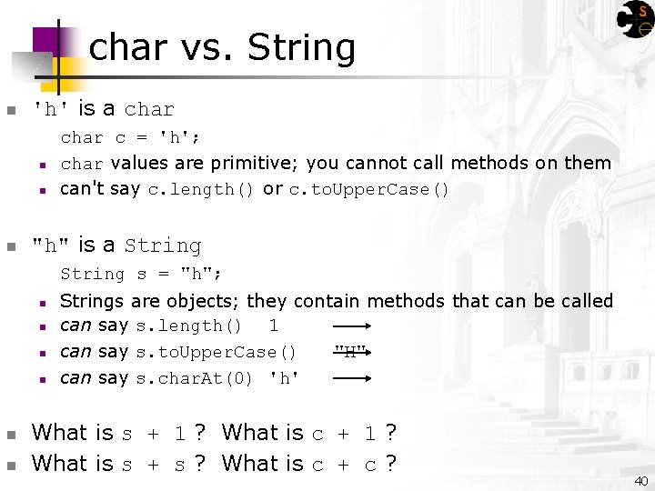 char vs. String n 'h' is a char n n n char c =