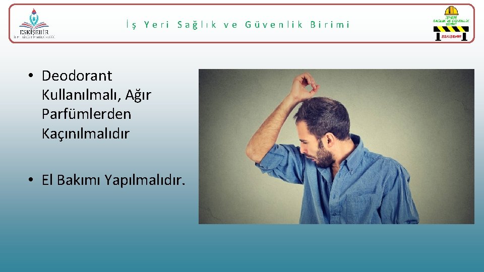 İş Yeri Sağlık ve Güvenlik Birimi • Deodorant Kullanılmalı, Ağır Parfümlerden Kaçınılmalıdır • El