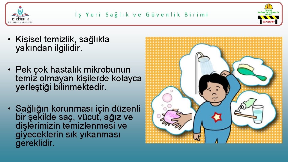 İş Yeri Sağlık ve Güvenlik Birimi • Kişisel temizlik, sağlıkla yakından ilgilidir. • Pek