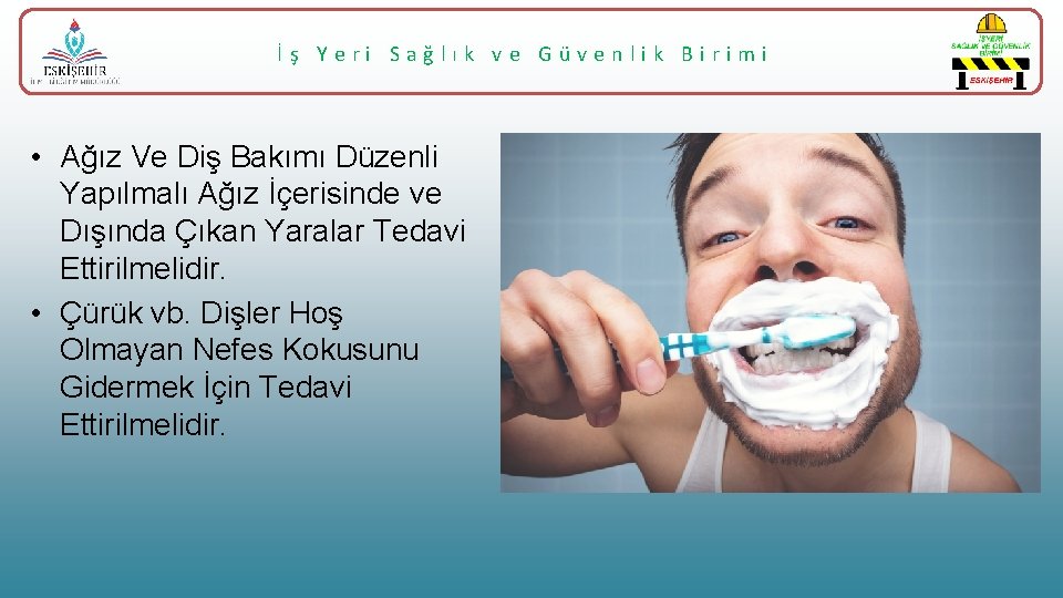 İş Yeri Sağlık ve Güvenlik Birimi • Ağız Ve Diş Bakımı Düzenli Yapılmalı Ağız