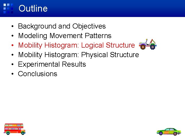 Outline • • • Background and Objectives Modeling Movement Patterns Mobility Histogram: Logical Structure