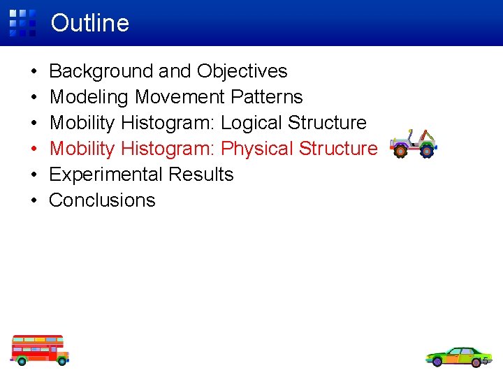 Outline • • • Background and Objectives Modeling Movement Patterns Mobility Histogram: Logical Structure