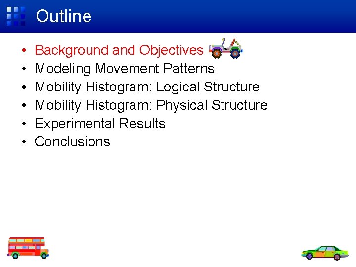 Outline • • • Background and Objectives Modeling Movement Patterns Mobility Histogram: Logical Structure