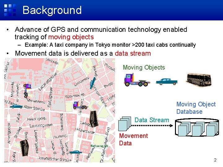 Background • Advance of GPS and communication technology enabled tracking of moving objects –