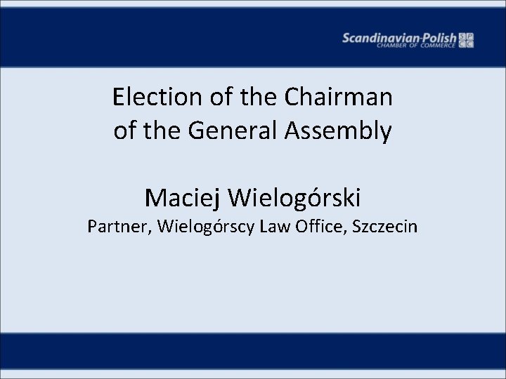 Election of the Chairman of the General Assembly Maciej Wielogórski Partner, Wielogórscy Law Office,