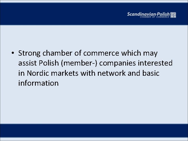  • Strong chamber of commerce which may assist Polish (member-) companies interested in