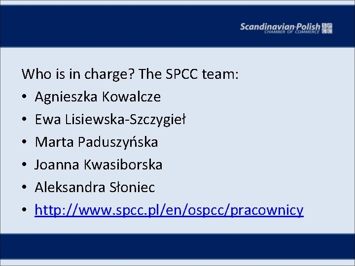 Who is in charge? The SPCC team: • Agnieszka Kowalcze • Ewa Lisiewska-Szczygieł •