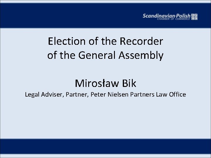 Election of the Recorder of the General Assembly Mirosław Bik Legal Adviser, Partner, Peter