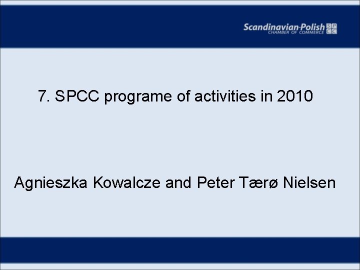 7. SPCC programe of activities in 2010 Agnieszka Kowalcze and Peter Tærø Nielsen 