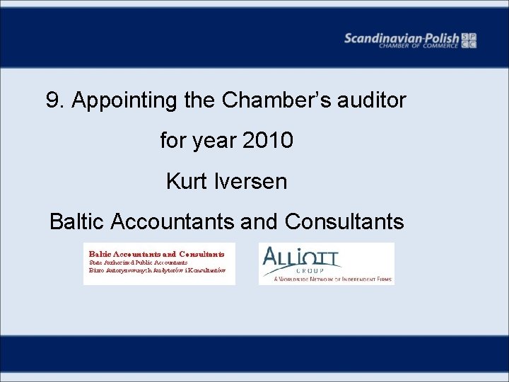 9. Appointing the Chamber’s auditor for year 2010 Kurt Iversen Baltic Accountants and Consultants