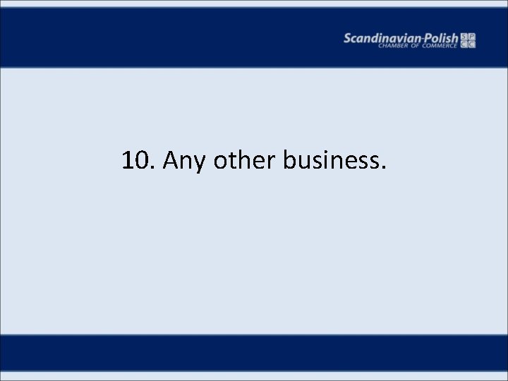10. Any other business. 