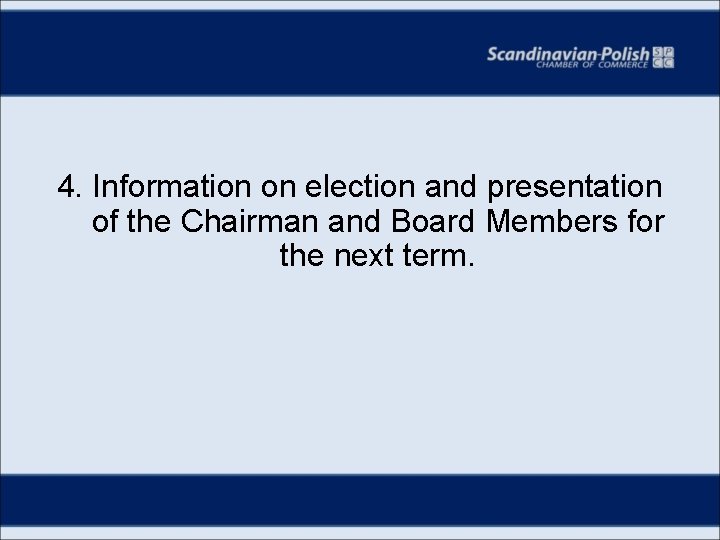 4. Information on election and presentation of the Chairman and Board Members for the