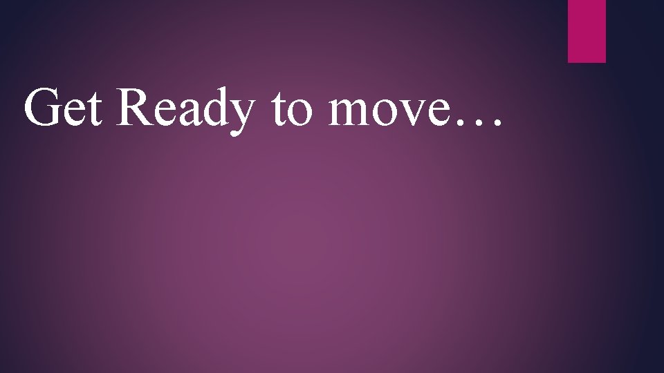 Get Ready to move… 