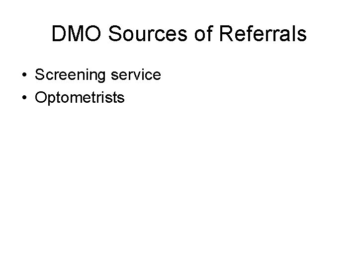 DMO Sources of Referrals • Screening service • Optometrists 