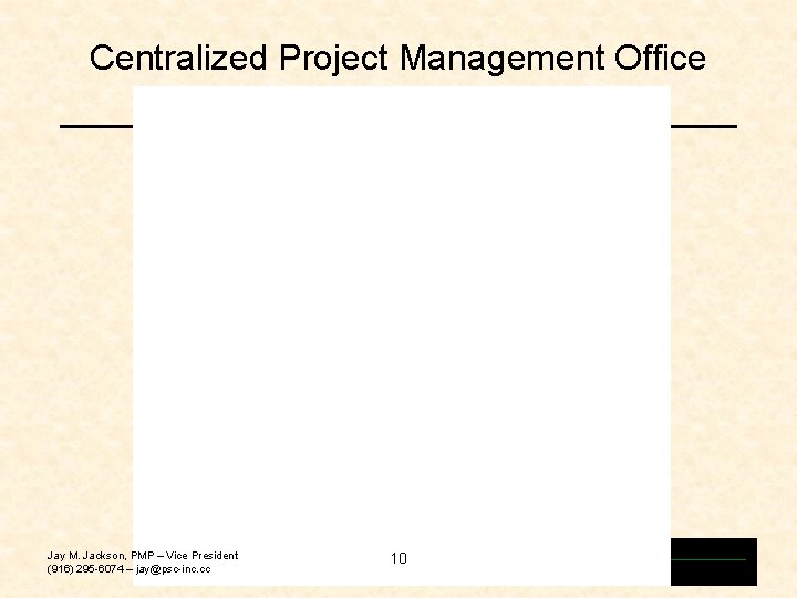 Centralized Project Management Office (PMO) Jay M. Jackson, PMP – Vice President (916) 295 Centralized Project Management Office (PMO) Jay M. Jackson, PMP – Vice President (916) 295