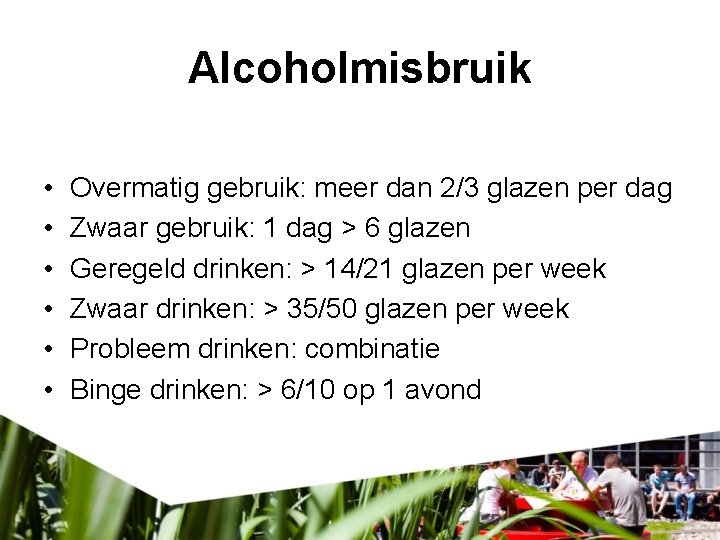 Alcoholmisbruik • • • Overmatig gebruik: meer dan 2/3 glazen per dag Zwaar gebruik: