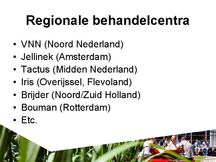 Regionale behandelcentra • • VNN (Noord Nederland) Jellinek (Amsterdam) Tactus (Midden Nederland) Iris (Overijssel,
