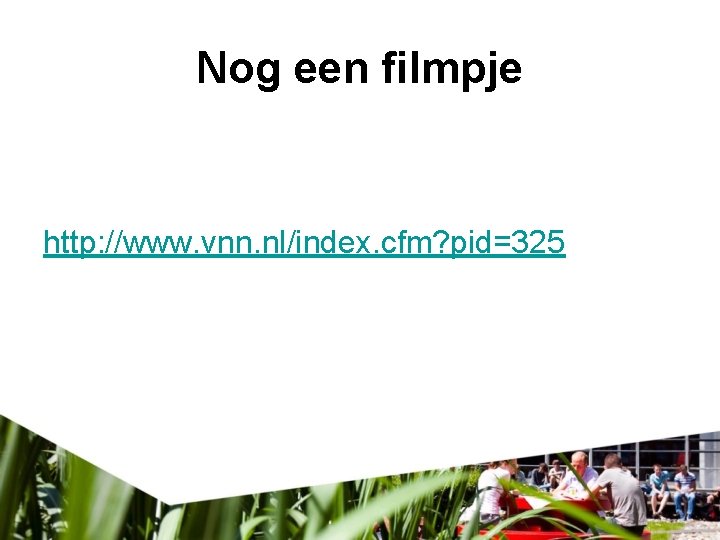 Nog een filmpje http: //www. vnn. nl/index. cfm? pid=325 