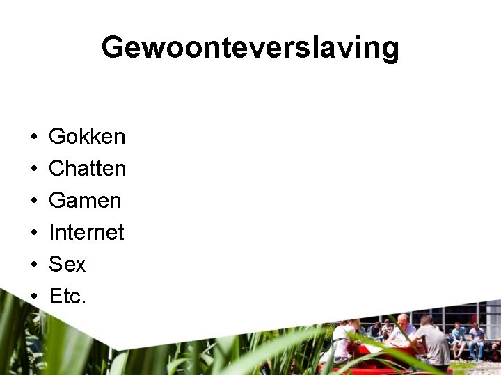 Gewoonteverslaving • • • Gokken Chatten Gamen Internet Sex Etc. 