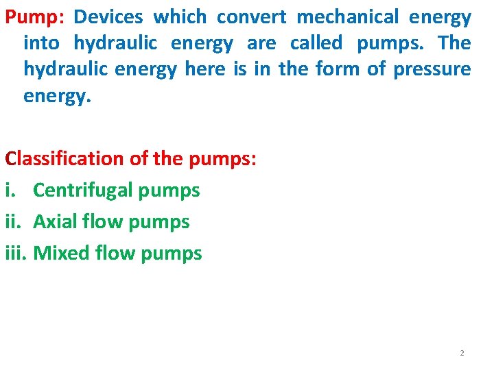 Pump: Devices which convert mechanical energy into hydraulic energy are called pumps. The hydraulic