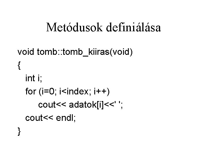 Metódusok definiálása void tomb: : tomb_kiiras(void) { int i; for (i=0; i<index; i++) cout<<