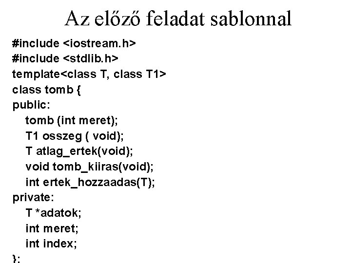 Az előző feladat sablonnal #include <iostream. h> #include <stdlib. h> template<class T, class T