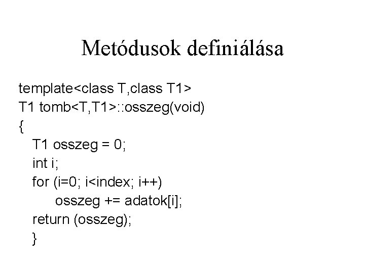 Metódusok definiálása template<class T, class T 1> T 1 tomb<T, T 1>: : osszeg(void)