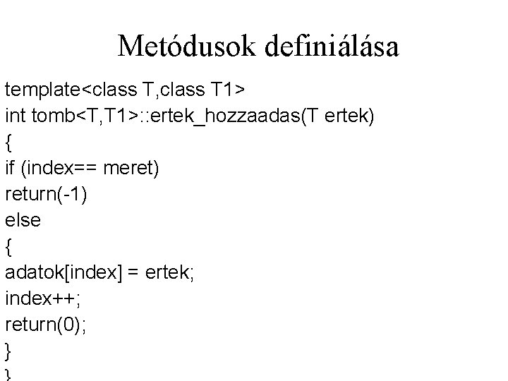 Metódusok definiálása template<class T, class T 1> int tomb<T, T 1>: : ertek_hozzaadas(T ertek)