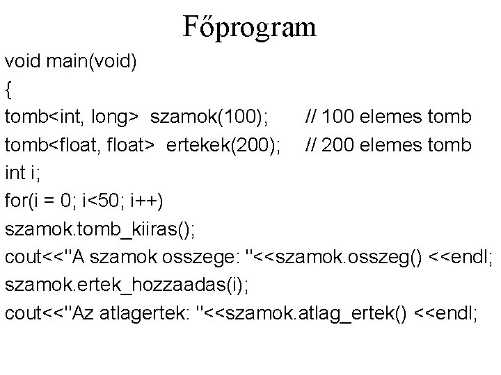 Főprogram void main(void) { tomb<int, long> szamok(100); // 100 elemes tomb<float, float> ertekek(200); //
