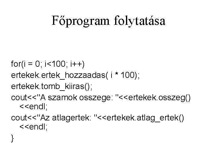 Főprogram folytatása for(i = 0; i<100; i++) ertekek. ertek_hozzaadas( i * 100); ertekek. tomb_kiiras();