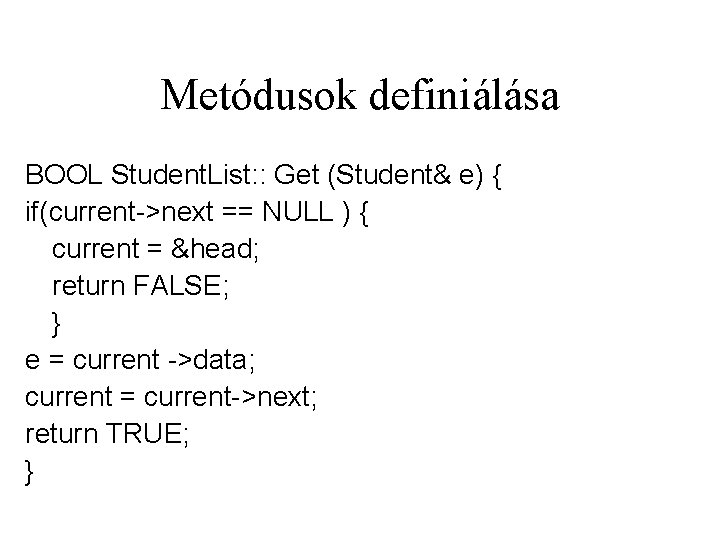 Metódusok definiálása BOOL Student. List: : Get (Student& e) { if(current->next == NULL )