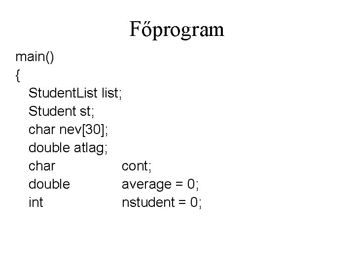 Főprogram main() { Student. List list; Student st; char nev[30]; double atlag; char cont;