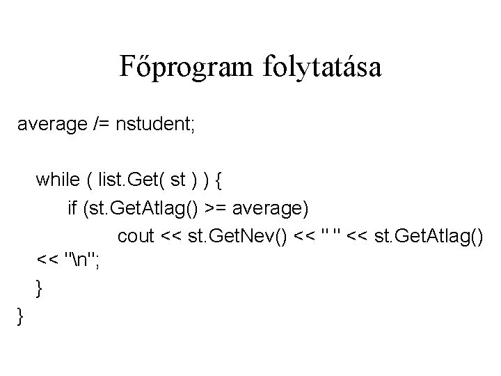 Főprogram folytatása average /= nstudent; while ( list. Get( st ) ) { if